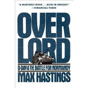 Overlord: D-Day and the Battle for Normandy -- Max Hastings